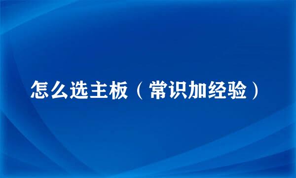 怎么选主板（常识加经验）