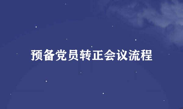 预备党员转正会议流程