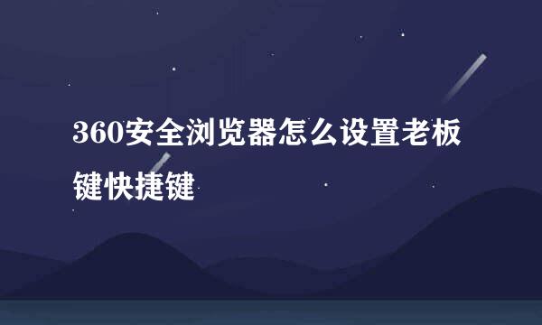 360安全浏览器怎么设置老板键快捷键
