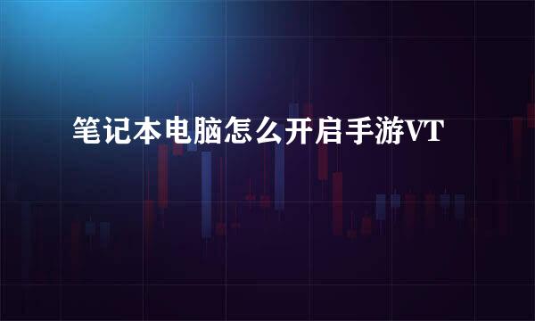 笔记本电脑怎么开启手游VT