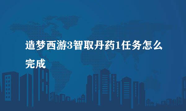 造梦西游3智取丹药1任务怎么完成