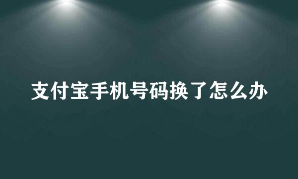 支付宝手机号码换了怎么办