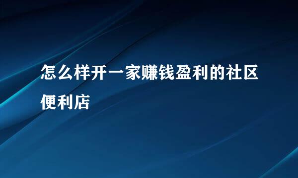 怎么样开一家赚钱盈利的社区便利店