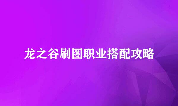 龙之谷刷图职业搭配攻略