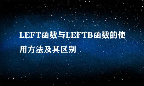 LEFT函数与LEFTB函数的使用方法及其区别