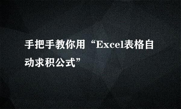 手把手教你用“Excel表格自动求积公式”