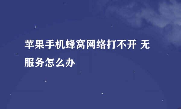 苹果手机蜂窝网络打不开 无服务怎么办
