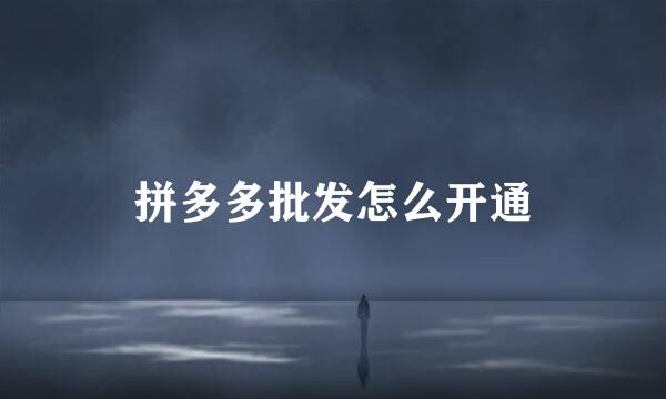拼多多批发怎么开通