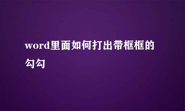 word里面如何打出带框框的勾勾