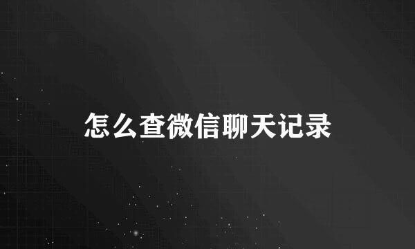 怎么查微信聊天记录