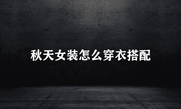 秋天女装怎么穿衣搭配