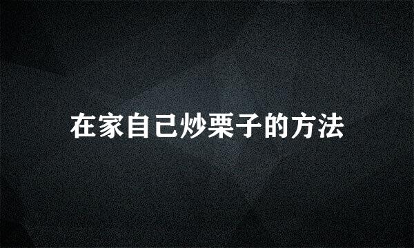 在家自己炒栗子的方法