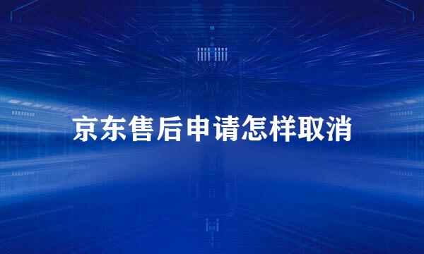 京东售后申请怎样取消