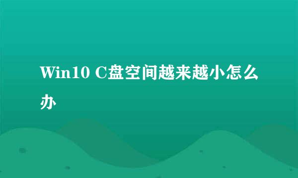 Win10 C盘空间越来越小怎么办