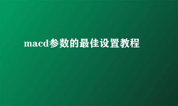macd参数的最佳设置教程
