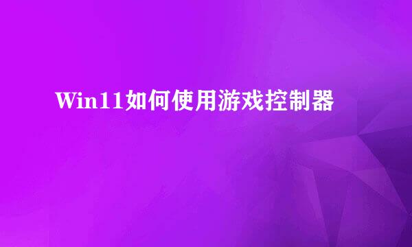 Win11如何使用游戏控制器