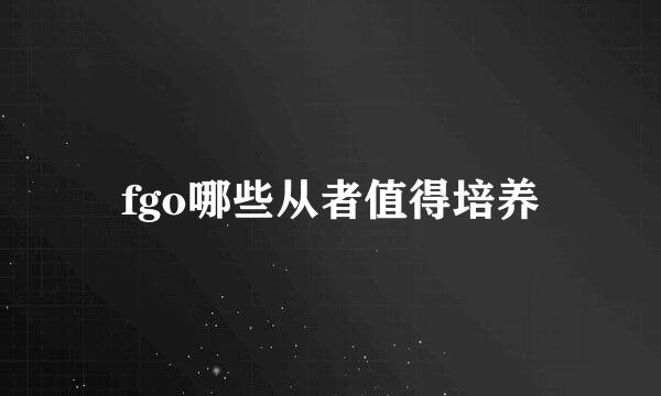 fgo哪些从者值得培养