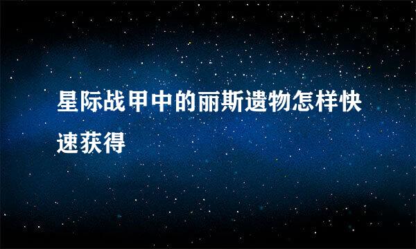 星际战甲中的丽斯遗物怎样快速获得