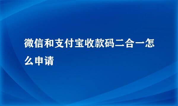微信和支付宝收款码二合一怎么申请