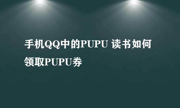 手机QQ中的PUPU 读书如何领取PUPU券
