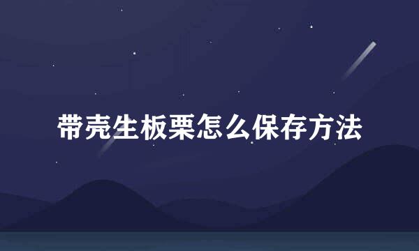 带壳生板栗怎么保存方法
