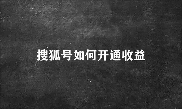 搜狐号如何开通收益