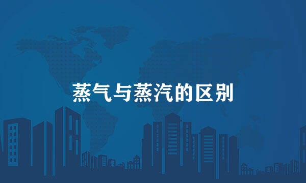 蒸气与蒸汽的区别