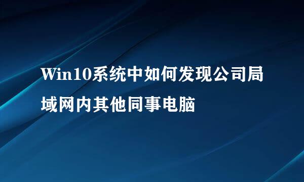 Win10系统中如何发现公司局域网内其他同事电脑