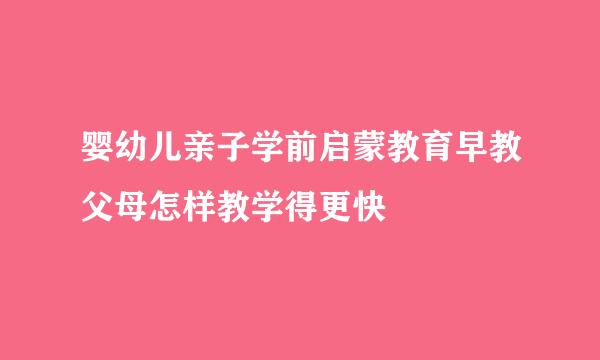婴幼儿亲子学前启蒙教育早教父母怎样教学得更快