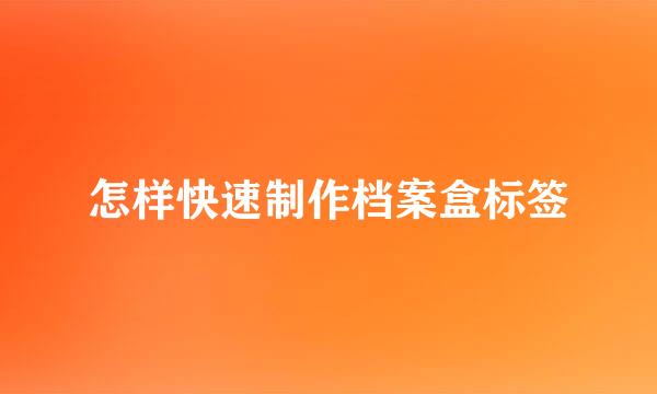 怎样快速制作档案盒标签