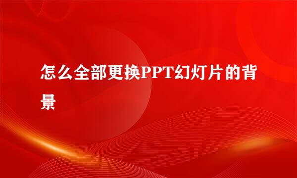 怎么全部更换PPT幻灯片的背景