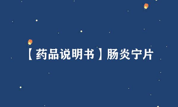 【药品说明书】肠炎宁片