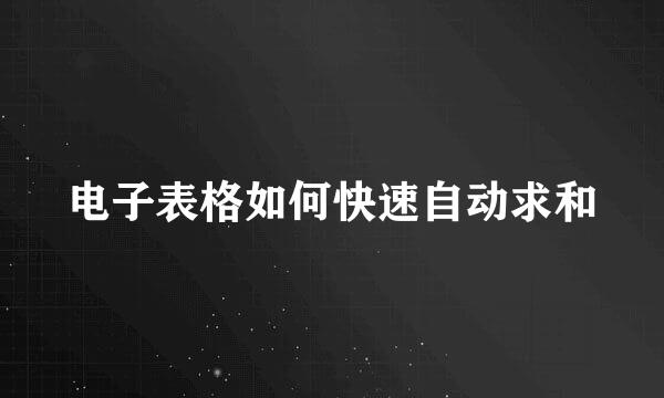 电子表格如何快速自动求和