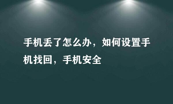 手机丢了怎么办，如何设置手机找回，手机安全