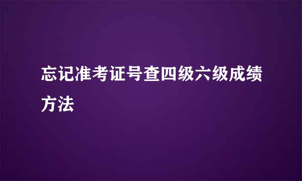 忘记准考证号查四级六级成绩方法