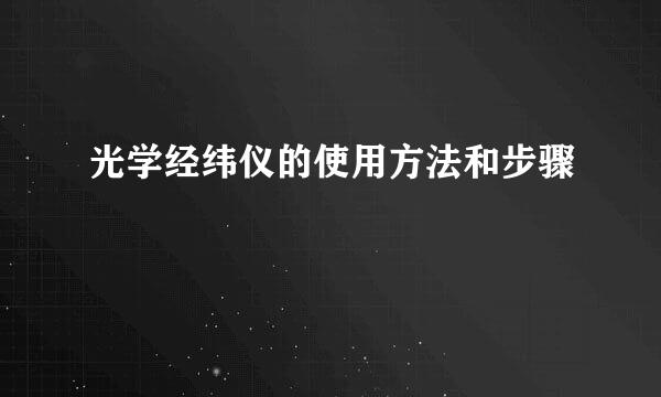 光学经纬仪的使用方法和步骤
