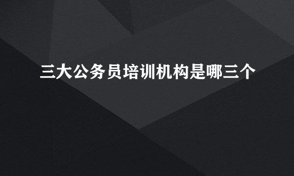 三大公务员培训机构是哪三个
