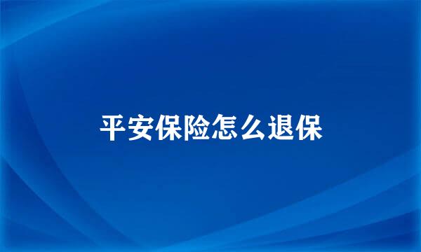 平安保险怎么退保