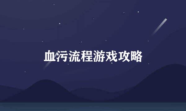 血污流程游戏攻略