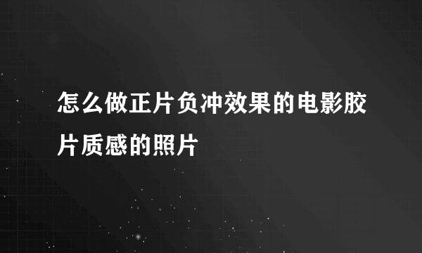 怎么做正片负冲效果的电影胶片质感的照片