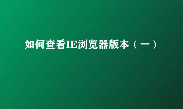 如何查看IE浏览器版本（一）