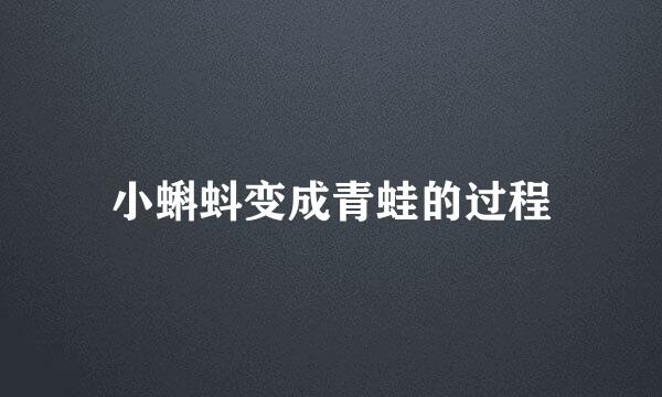 小蝌蚪变成青蛙的过程