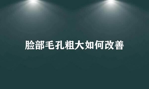 脸部毛孔粗大如何改善