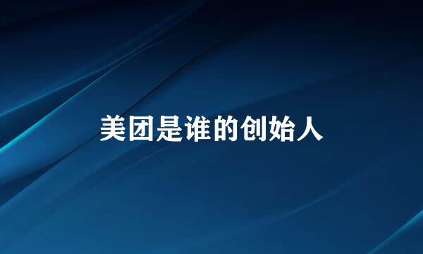 美团是谁的创始人