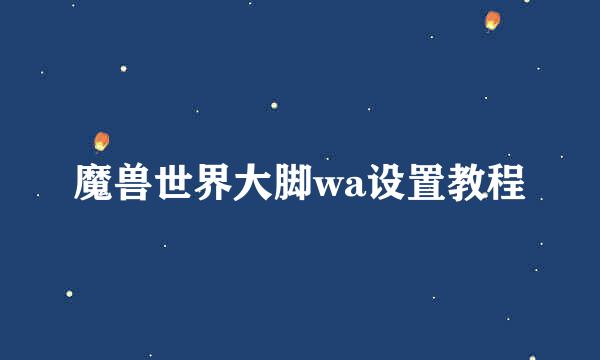 魔兽世界大脚wa设置教程