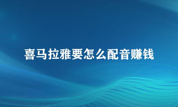 喜马拉雅要怎么配音赚钱