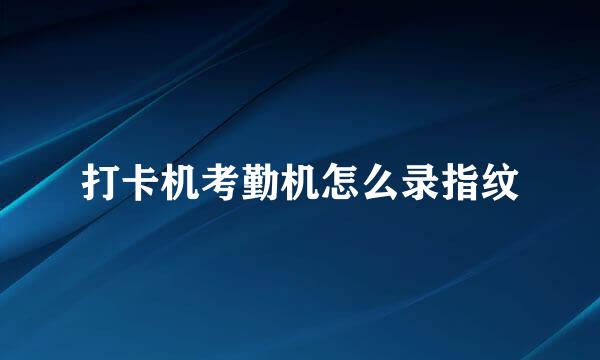 打卡机考勤机怎么录指纹