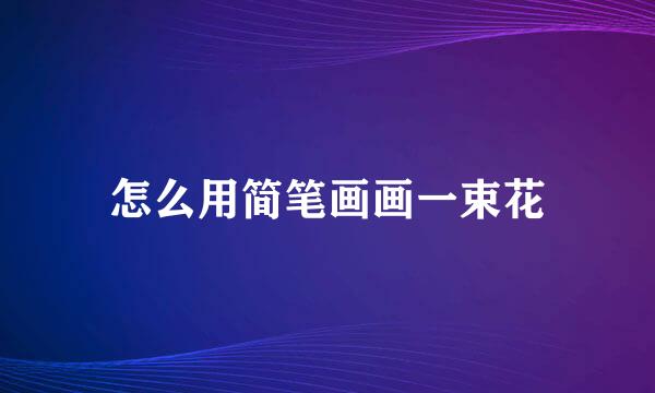 怎么用简笔画画一束花