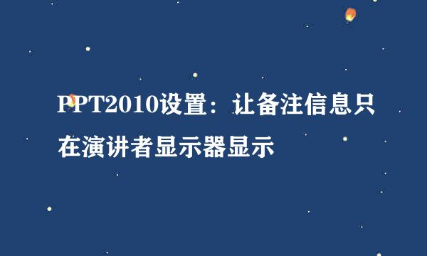 PPT2010设置：让备注信息只在演讲者显示器显示