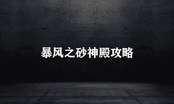 暴风之砂神殿攻略